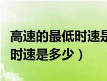 高速的最低时速是多少公里（高速路上的最低时速是多少）