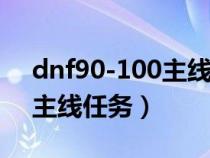 dnf90-100主线任务（dnf90怎么直接完成主线任务）