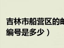 吉林市船营区的邮编是多少（吉林市船营区邮编号是多少）