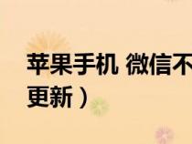 苹果手机 微信不能更新（苹果手机微信不能更新）