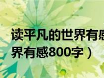 读平凡的世界有感800字大学生（读平凡的世界有感800字）