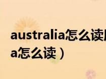 australia怎么读用英语怎么说（英语australia怎么读）