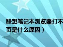 联想笔记本浏览器打不开网页是什么原因（浏览器打不开网页是什么原因）