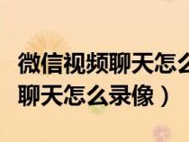 微信视频聊天怎么录像保存到相册（微信视频聊天怎么录像）