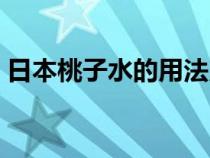 日本桃子水的用法用量（日本桃子水的用法）