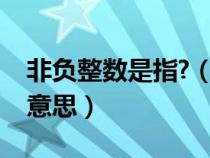 非负整数是指?（非负整数和非正整数是什么意思）