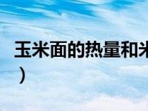 玉米面的热量和米饭哪个更高（玉米面的热量）