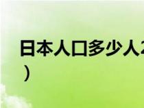 日本人口多少人2023总人口（日本人口多少）