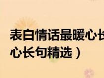 表白情话最暖心长句精选短句（表白情话最暖心长句精选）