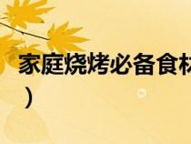 家庭烧烤必备食材（家庭烧烤必备的食物清单）