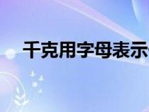 千克用字母表示什么（千克用字母表示）