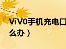 ViV0手机充电口松了怎么办（充电口松了怎么办）