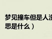 梦见撞车但是人没事（做梦撞车了人没事的意思是什么）