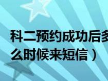 科二预约成功后多久收到短信（科二预约完什么时候来短信）