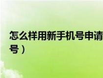 怎么样用新手机号申请微信号（怎样用新手机号申请微信帐号）