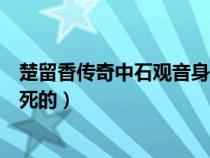 楚留香传奇中石观音身份怎么被发现的（楚留香石观音怎么死的）