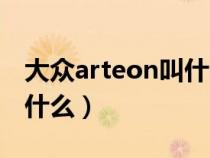 大众arteon叫什么车（大众arteon中文名是什么）