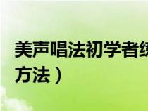 美声唱法初学者练声步骤（美声入门正确发声方法）