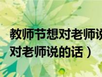 教师节想对老师说的话四年级作文（教师节想对老师说的话）