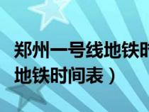 郑州一号线地铁时间表最新消息（郑州一号线地铁时间表）