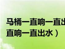 马桶一直响一直出水会漏水到楼下吗（马桶一直响一直出水）