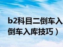 b2科目二倒车入库技巧视频教程（b2科目二倒车入库技巧）