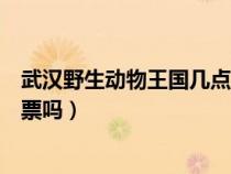 武汉野生动物王国几点开门（武汉野生动物王国试营业要门票吗）