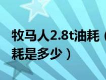 牧马人2.8t油耗（2.0t牧马人油耗多少真实油耗是多少）