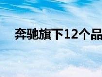 奔驰旗下12个品牌图（奔驰车标有几种）