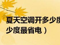 夏天空调开多少度省电又舒适（夏天空调开多少度最省电）