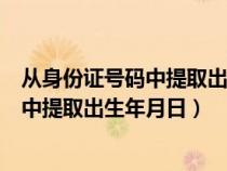 从身份证号码中提取出生年月日用什么函数（从身份证号码中提取出生年月日）