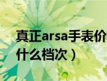 真正arsa手表价格中文叫什名字（arsa手表什么档次）