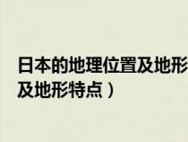 日本的地理位置及地形特点对气候的影响（日本的地理位置及地形特点）