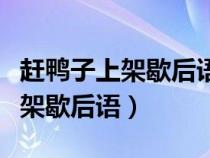 赶鸭子上架歇后语下一句四字成语（赶鸭子上架歇后语）