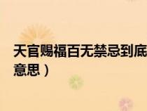 天官赐福百无禁忌到底什么意思（天官赐福百无禁忌是什么意思）