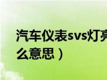 汽车仪表svs灯亮是什么意思（svs灯亮是什么意思）