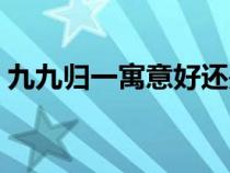 九九归一寓意好还是坏（九九归一什么意思）