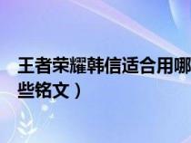 王者荣耀韩信适合用哪些铭文搭配（王者荣耀韩信适合用哪些铭文）