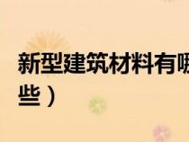 新型建筑材料有哪些趋势（新型建筑材料有哪些）