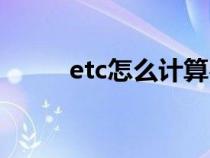 etc怎么计算费用（etc如何计费）