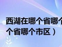 西湖在哪个省哪个市区和浙江地图（西湖在哪个省哪个市区）