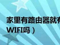 家里有路由器就有wifi吗（家里有路由器就有WIFI吗）