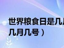 世界粮食日是几月几号2023（世界粮食日是几月几号）