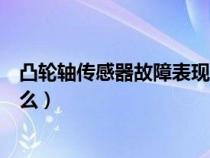 凸轮轴传感器故障表现与排除（凸轮轴传感故障的表现是什么）