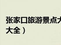 张家口旅游景点大全两日游（张家口旅游景点大全）