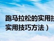 跑马拉松的实用技巧方法是什么（跑马拉松的实用技巧方法）