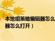 本地组策略编辑器怎么打开win10家庭版（本地组策略编辑器怎么打开）