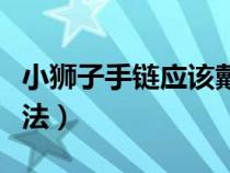 小狮子手链应该戴在哪只手上（小狮子手链戴法）