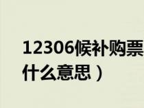 12306候补购票啥意思（12306候补购票是什么意思）