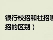 银行校招和社招哪个容易（银行校招和银行社招的区别）